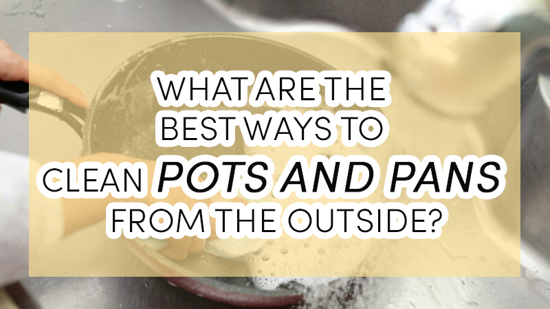 How to Clean Outside Bottom of Pots and Pans