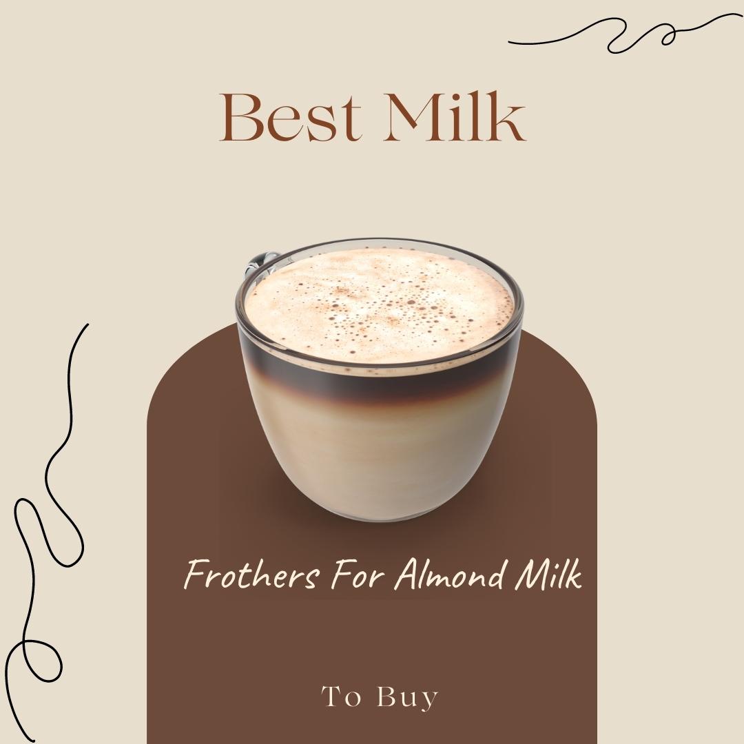 Best Milk Frothers For Almond Milk