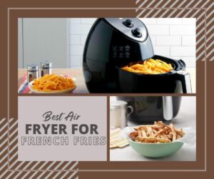 Best Air Fryer For French Fries