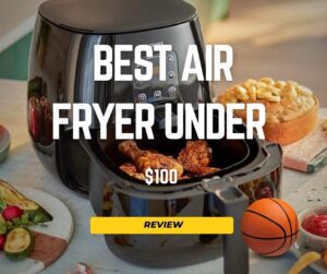 Best Air Fryer Under $100