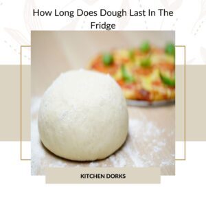  How-Long-Does-Dough-Last-In-The-Fridge-1